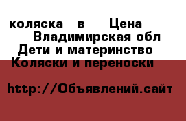 коляска 2 в 1 › Цена ­ 6 500 - Владимирская обл. Дети и материнство » Коляски и переноски   